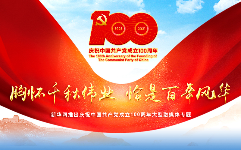 新華網推出慶祝中國共産黨成立100周年大型融媒體專題